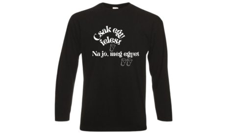 Csak egy felest- na jó, még egyet-fekete hosszú póló