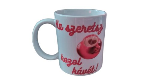  Ha szeretsz hozol kávét!-fehér bögre