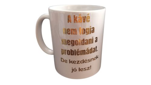 A kávé nem fogja megoldani a problémádat..-fehér bögre