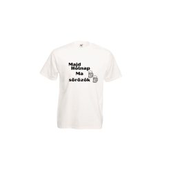 Majd holnap Ma sörözők-férfi/Unisex póló