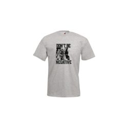 Ne legyél negatív-férfi/Unisex póló