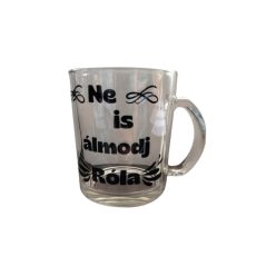  Ne is álmodj róla!-üveg pohár
