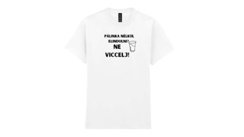 Pálinka nélkül elindulni? Ne viccelj-férfi/Unisex póló