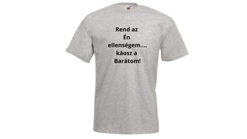 Rend az Én ellenségem...káosz a Barátom!-férfi/Unisex póló