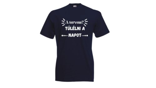 A tervem? Túlélni a napot-férfi/Unisex póló