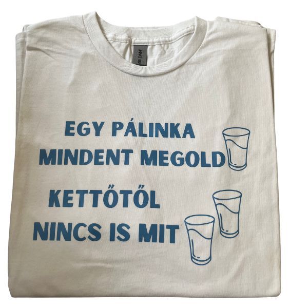 Egy pálinka mindent megold kettőtől nincs is mit Egy pálinka mindent megold kettőtől nincs is mit