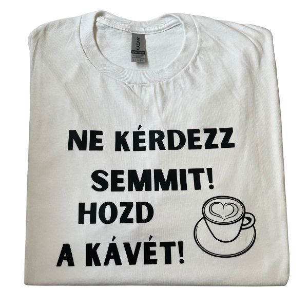 Ne kérdezz semmit! Hozd a kávét