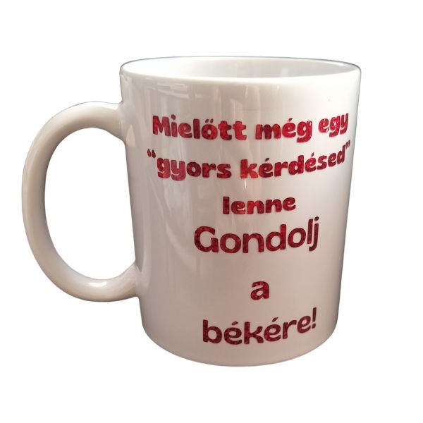 Mielőtt még egy "gyors kérdésed" lenne...-fehér bögre Mielőtt még egy "gyors kérdésed" lenne...-fehér bögre