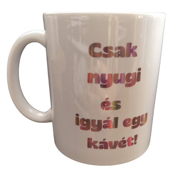 Csak nyugi és igyál egy kávét-fehér bögre Csak nyugi és igyál egy kávét-fehér bögre