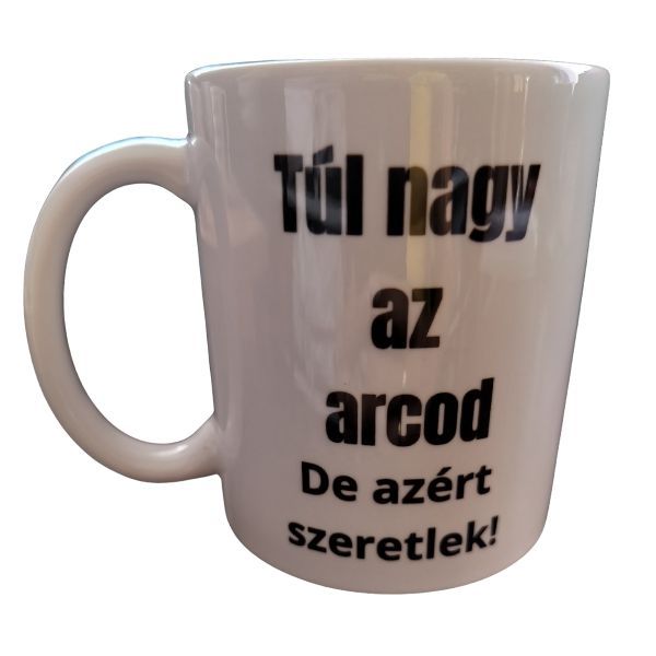 Túl nagy az arcod....-fehér bögre Túl nagy az arcod....-fehér bögre